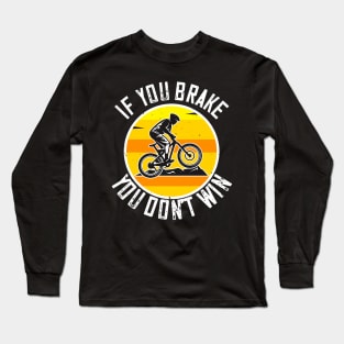 Mountain Biking Gift - If You Brake You Don't Win Long Sleeve T-Shirt